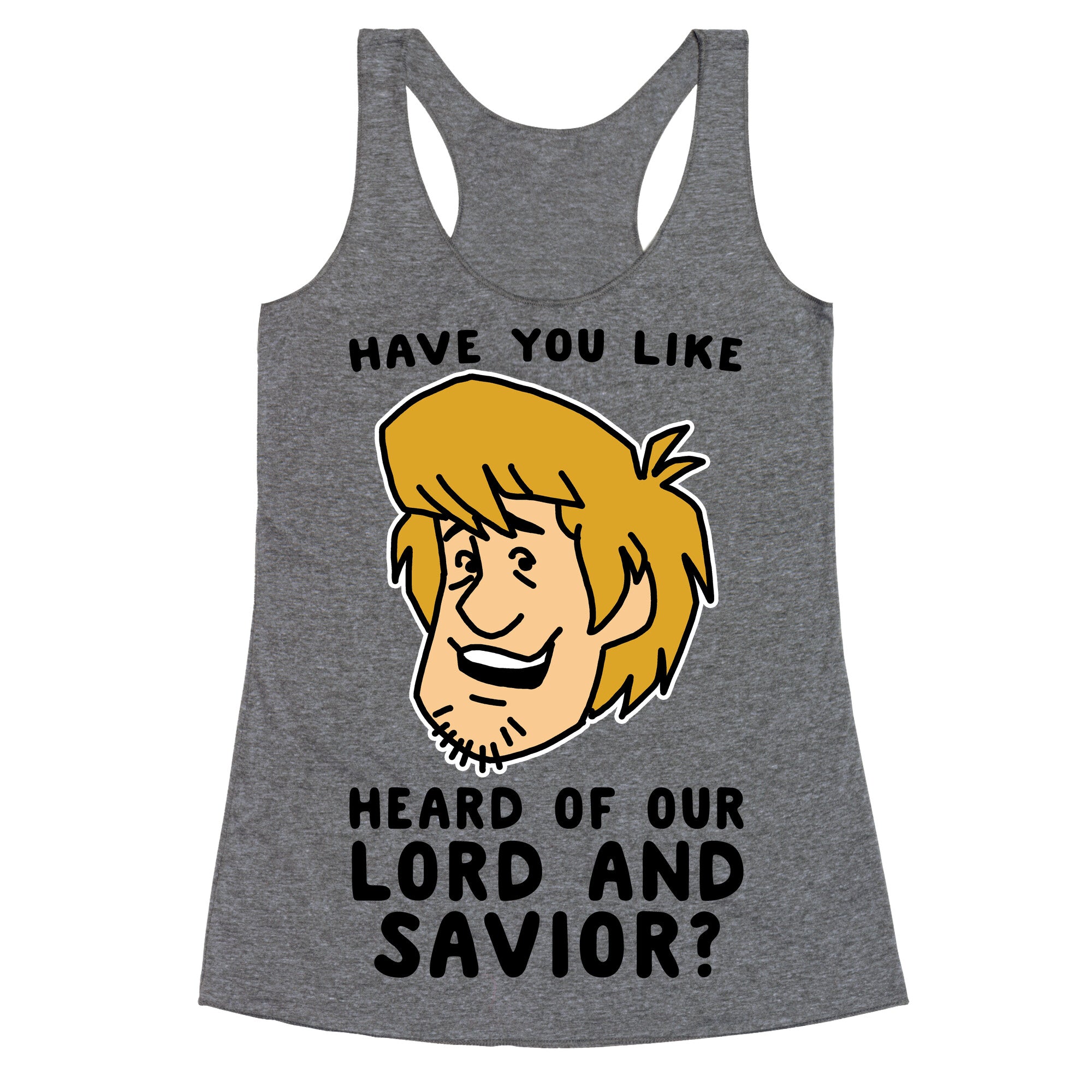 Have You Like Heard of Our Lord and Savior - Shaggy Racerback Tank